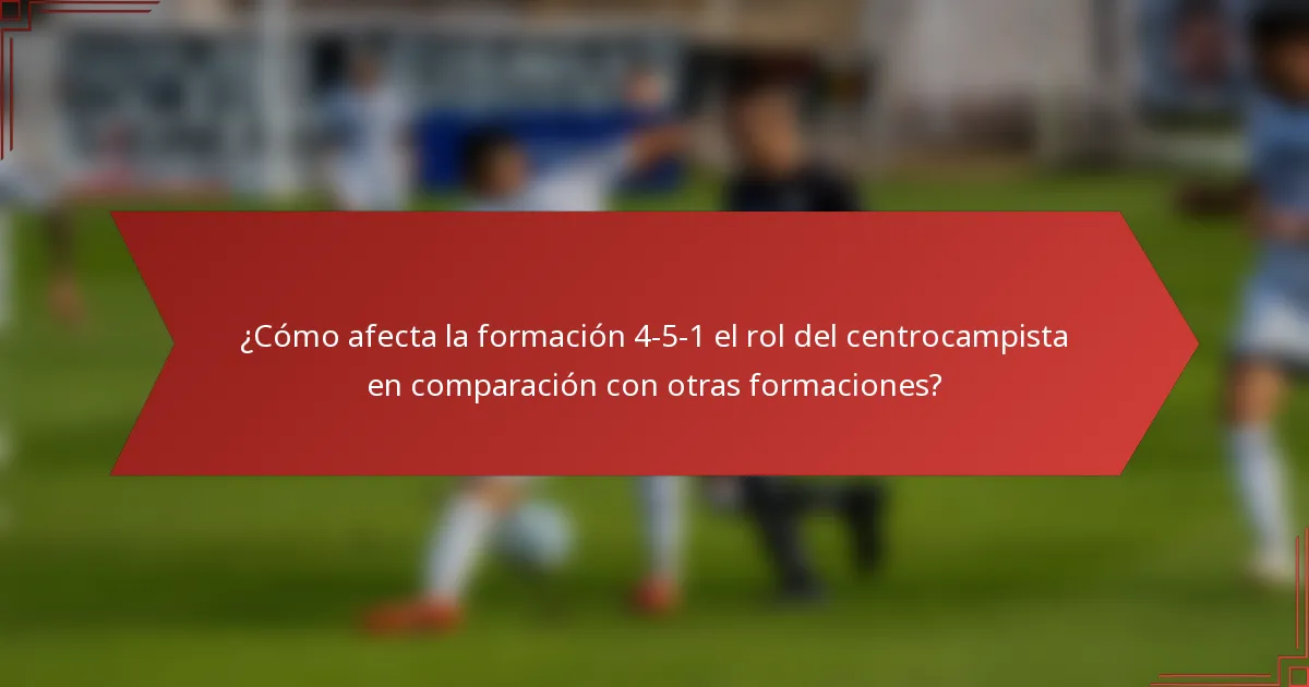¿Cómo afecta la formación 4-5-1 el rol del centrocampista en comparación con otras formaciones?