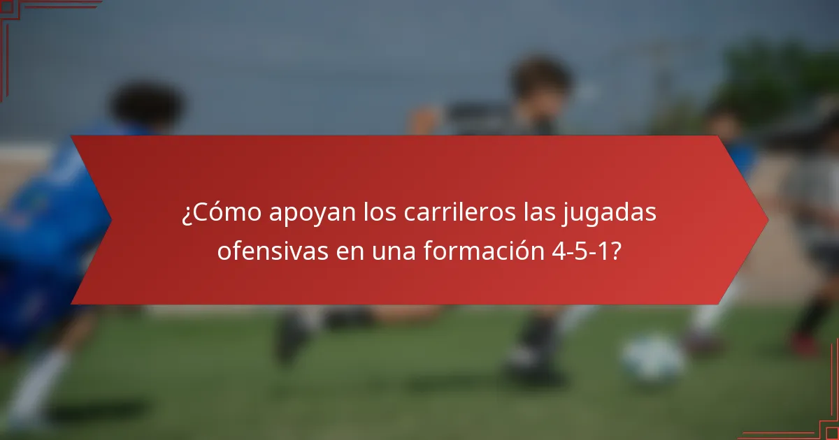 ¿Cómo apoyan los carrileros las jugadas ofensivas en una formación 4-5-1?