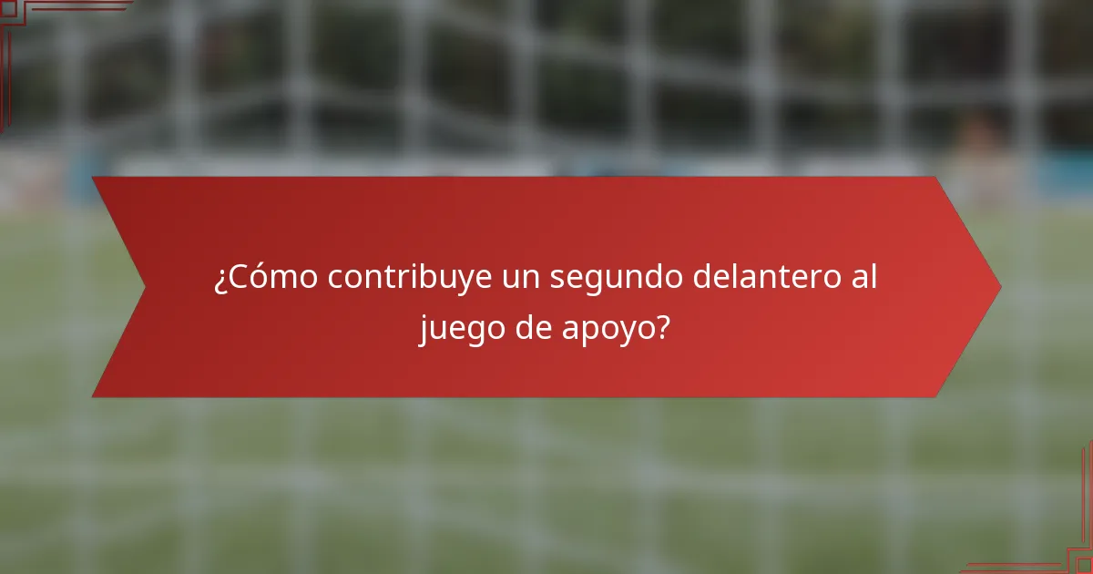 ¿Cómo contribuye un segundo delantero al juego de apoyo?