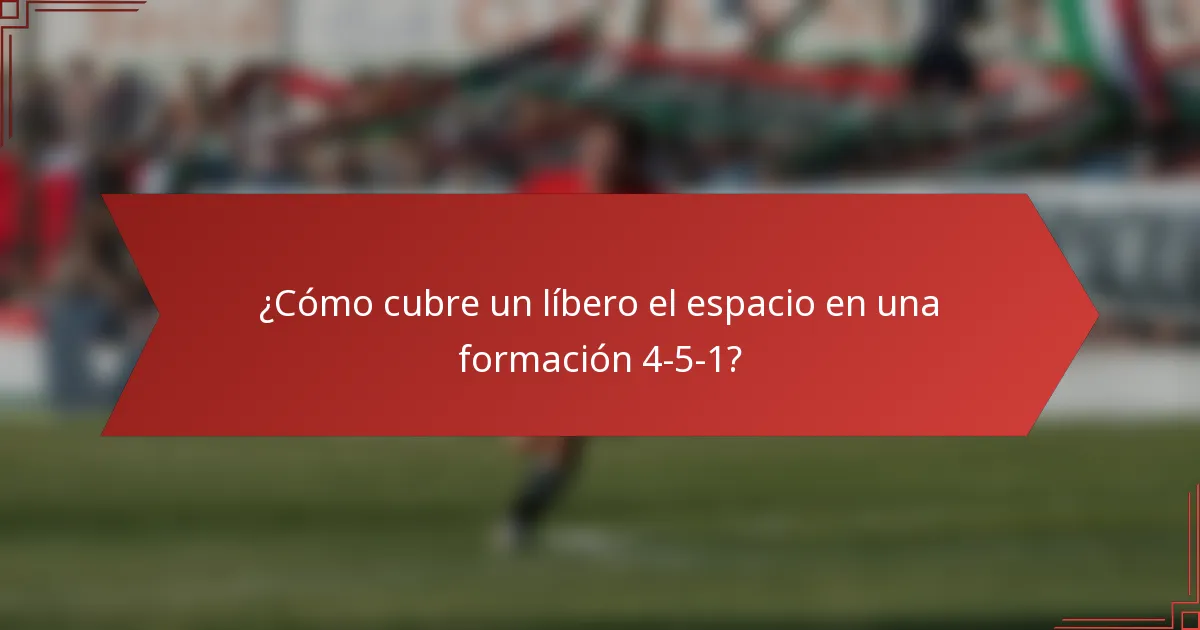 ¿Cómo cubre un líbero el espacio en una formación 4-5-1?