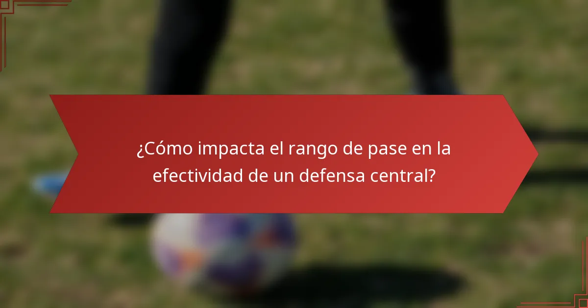 ¿Cómo impacta el rango de pase en la efectividad de un defensa central?