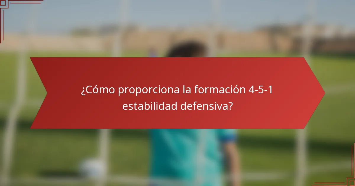 ¿Cómo proporciona la formación 4-5-1 estabilidad defensiva?