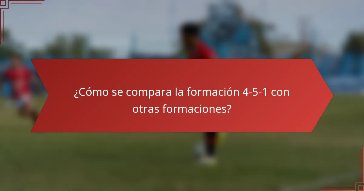 ¿Cómo se compara la formación 4-5-1 con otras formaciones?