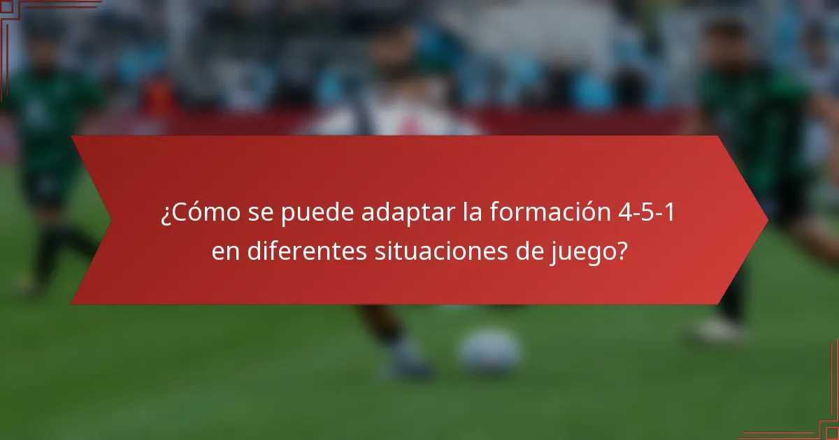 ¿Cómo se puede adaptar la formación 4-5-1 en diferentes situaciones de juego?
