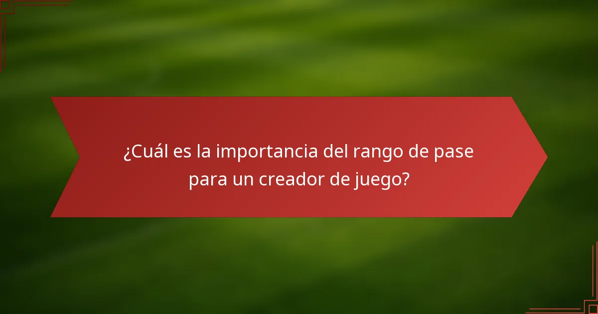 ¿Cuál es la importancia del rango de pase para un creador de juego?