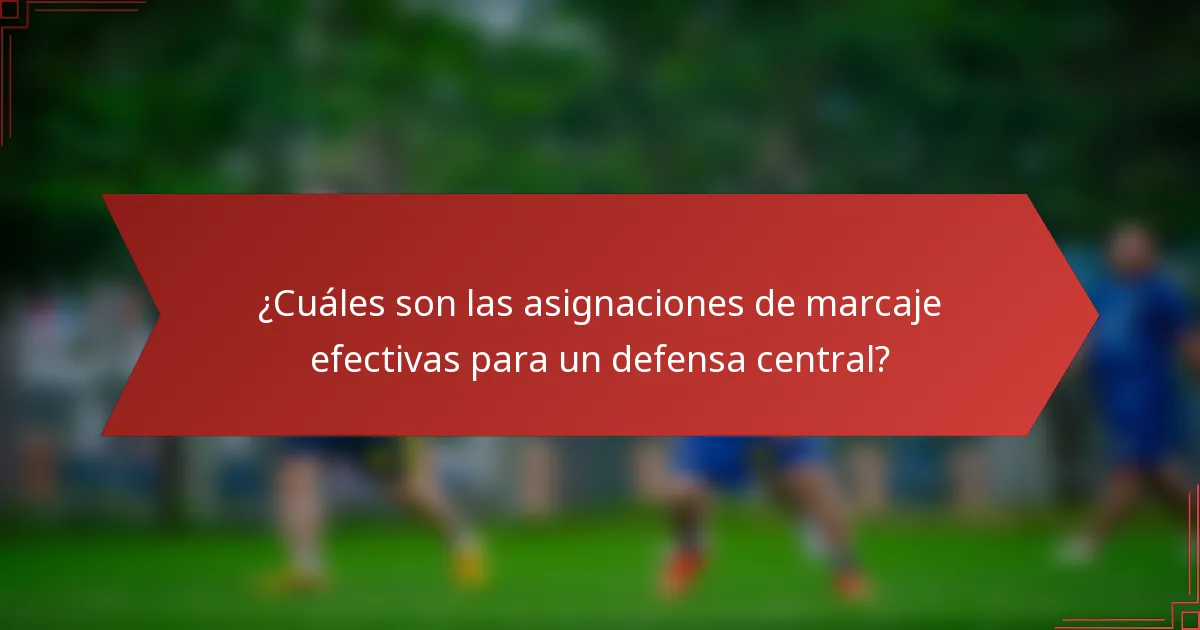 ¿Cuáles son las asignaciones de marcaje efectivas para un defensa central?
