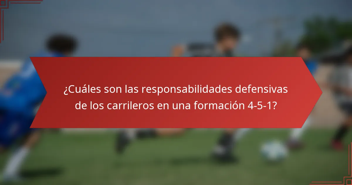 ¿Cuáles son las responsabilidades defensivas de los carrileros en una formación 4-5-1?