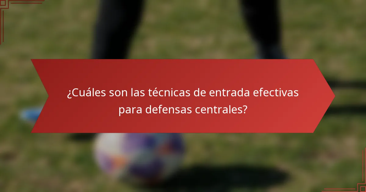 ¿Cuáles son las técnicas de entrada efectivas para defensas centrales?