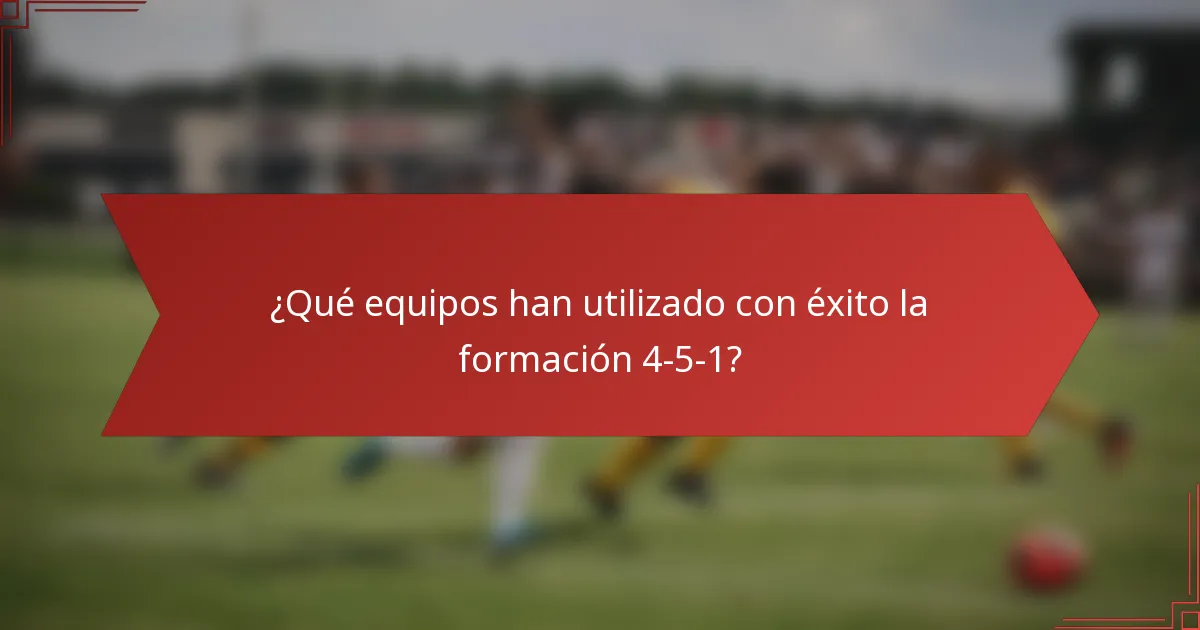 ¿Qué equipos han utilizado con éxito la formación 4-5-1?