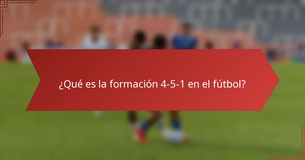 ¿Qué es la formación 4-5-1 en el fútbol?
