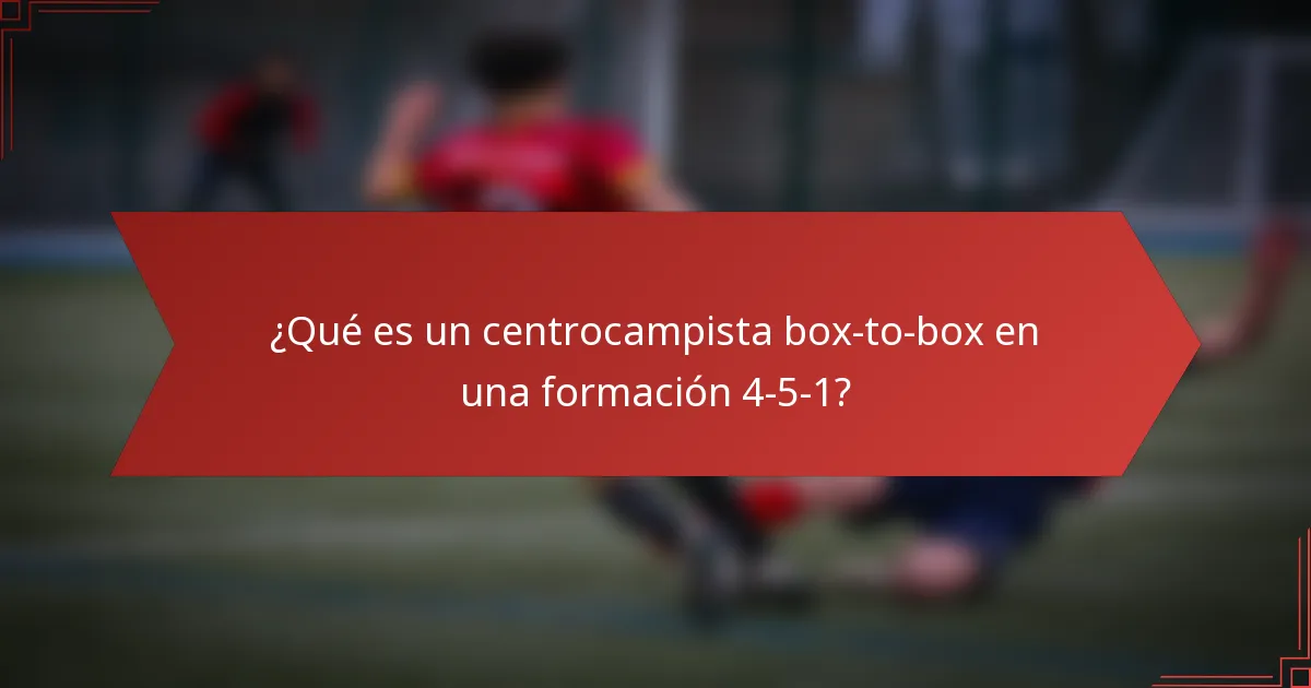 ¿Qué es un centrocampista box-to-box en una formación 4-5-1?
