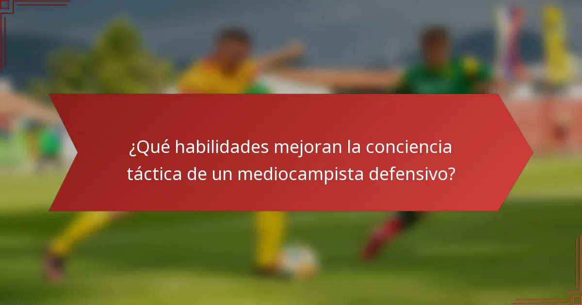 ¿Qué habilidades mejoran la conciencia táctica de un mediocampista defensivo?